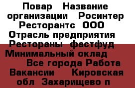 Повар › Название организации ­ Росинтер Ресторантс, ООО › Отрасль предприятия ­ Рестораны, фастфуд › Минимальный оклад ­ 30 000 - Все города Работа » Вакансии   . Кировская обл.,Захарищево п.